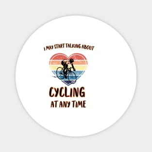 I MAY START TALKING ABOUT CYCLING AT ANY TIME -Funny Cycling Quote Magnet